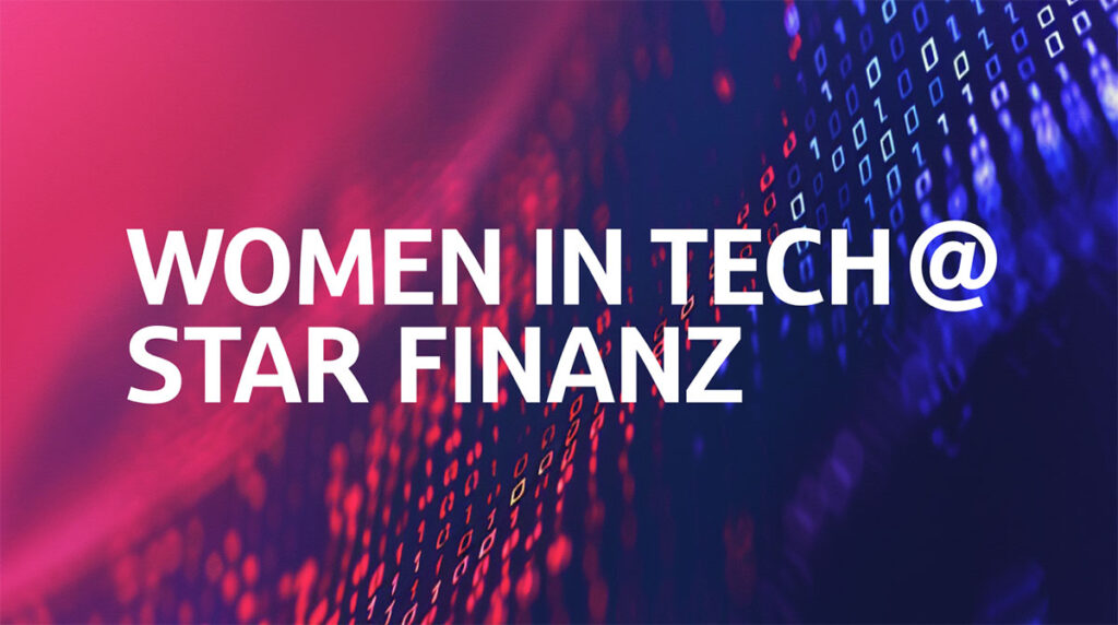 Grafik mit der Aufschrift „Women in Tech @ Star Finanz“ vor einem Hintergrund aus digitalen Daten- und Codeelementen. Das Motiv steht für die Sichtbarkeit von Frauen in Technologieberufen und ihre Rolle bei der Entwicklung digitaler Finanzlösungen.